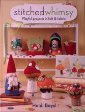 Load image into Gallery viewer, Stitched Whimsy Playful Projects in Felt &amp; Fabric by Heidi Boyd
